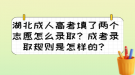 湖北成人高考填了兩個志愿怎么錄??？成考錄取規(guī)則是怎樣的？