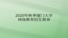 2020年秋季廈門大學網絡教育?招生簡章