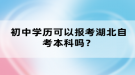 初中學歷可以報考湖北自考本科嗎？