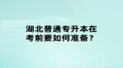 湖北普通專升本在考前要如何準備？