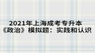 2021年上海成考專升本《政治》模擬題：實踐和認識