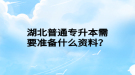 湖北普通專升本需要準(zhǔn)備什么資料？