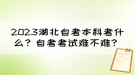 2023湖北自考本科考什么？自考考試難不難？