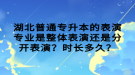 湖北普通專升本的表演專業(yè)是整體表演還是分開表演？時長多久？