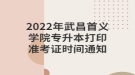 2022年武昌首義學院專升本打印準考證時間通知