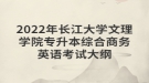 2022年長(zhǎng)江大學(xué)文理學(xué)院專升本綜合商務(wù)英語考試大綱