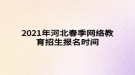 2021年河北春季網(wǎng)絡教育招生報名時間