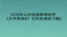 2020年12月網(wǎng)絡(luò)教育?統(tǒng)考《大學英語B》交際英語練習題2