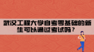 武漢工程大學自考零基礎的新生可以通過考試嗎？