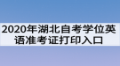 2020年湖北自考學(xué)位英語(yǔ)準(zhǔn)考證打印入口