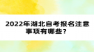 2022年湖北自考報(bào)考注意事項(xiàng)有哪些？