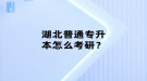 湖北普通專升本怎么考研？