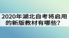 2020年湖北自考將啟用的新版教材有哪些？