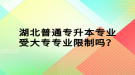 湖北普通專升本專業(yè)受大專專業(yè)限制嗎？