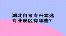 湖北自考專升本選專業(yè)誤區(qū)有哪些？