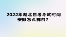 2022年湖北自考考試時(shí)間安排怎么樣的？