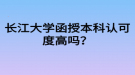 長(zhǎng)江大學(xué)函授本科認(rèn)可度高嗎？