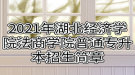 2021年湖北經(jīng)濟學院法商學院普通專升本招生簡章