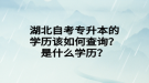 湖北自考專升本的學(xué)歷該如何查詢？是什么學(xué)歷？