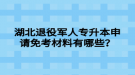 湖北退役軍人專升本申請免考材料有哪些？