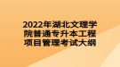 2022年湖北文理學(xué)院普通專升本工程項目管理考試大綱