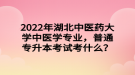 2022年湖北中醫(yī)藥大學(xué)中醫(yī)學(xué)專業(yè)，普通專升本考試考什么？