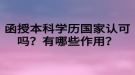 函授本科學(xué)歷國家認(rèn)可嗎？有哪些作用？