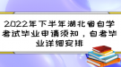 2022年下半年湖北省自學(xué)考試畢業(yè)申請須知，自考畢業(yè)詳細(xì)安排