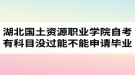 湖北國(guó)土資源職業(yè)學(xué)院自考有科目沒過能不能申請(qǐng)畢業(yè)？