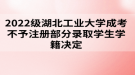 2022級(jí)湖北工業(yè)大學(xué)成考不予注冊(cè)部分錄取學(xué)生學(xué)籍決定