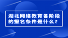 湖北網(wǎng)絡(luò)教育各階段的報名條件是什么？