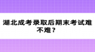 湖北成考錄取后期末考試難不難？