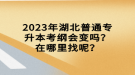 2023年湖北普通專升本考綱會變嗎？在哪里找呢？