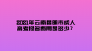 2021年云南昆明市成人高考報名費用是多少？