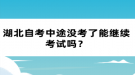 湖北自考中途沒考了能繼續(xù)考試嗎？