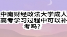 中南財經(jīng)政法大學(xué)成人高考學(xué)習(xí)過程中可以補考嗎？