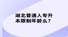 湖北普通人專升本限制年齡么？