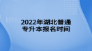 2022年湖北普通專升本報名時間