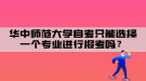 華中師范大學(xué)自考只能選擇一個(gè)專業(yè)進(jìn)行報(bào)考嗎？