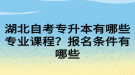 湖北自考專升本有哪些專業(yè)課程？報名條件有哪些