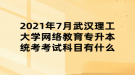 2021年7月武漢理工大學(xué)網(wǎng)絡(luò)教育專升本統(tǒng)考考試科目有什么