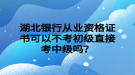 湖北銀行從業(yè)資格證書可以不考初級(jí)直接考中級(jí)嗎？