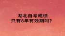 湖北自考成績只有8年有效期嗎？