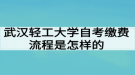 武漢輕工大學(xué)自考繳費(fèi)流程是怎樣的