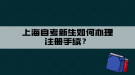 上海自考新生如何辦理注冊手續(xù)？