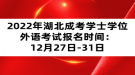 2022年湖北成考學(xué)士學(xué)位外語(yǔ)考試報(bào)名時(shí)間：12月27日-31日