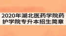 2020年湖北醫(yī)藥學院藥護學院普通專升本招生簡章