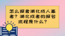 怎么報考湖北成人高考？湖北成考的報名流程是什么?