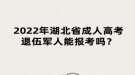 2022年湖北省成人高考退伍軍人能報考嗎？