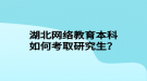 湖北網(wǎng)絡(luò)教育本科如何考取研究生？